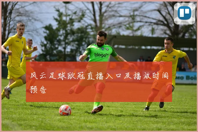 风云足球欧冠直播入口及播放时间预告