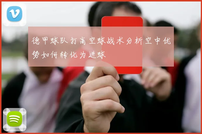 德甲球队打高空球战术分析空中优势如何转化为进球